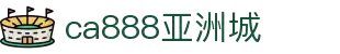 CA888亚洲城·(中国)集团